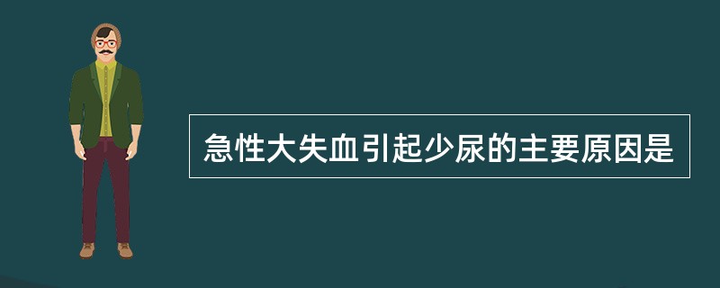 急性大失血引起少尿的主要原因是