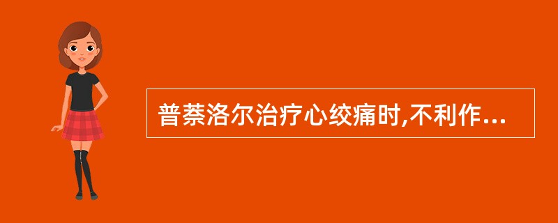 普萘洛尔治疗心绞痛时,不利作用表现为A、心室容积增大,射血时间延长,增加耗氧B、