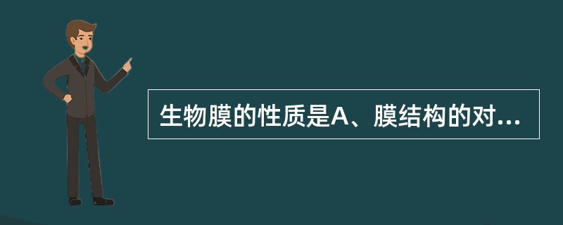 生物膜的性质是A、膜结构的对称性B、膜的稳定性C、通透性D、膜的流动性E、膜的非