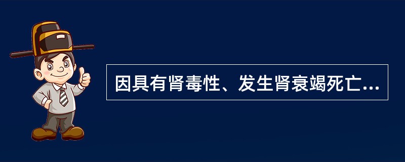 因具有肾毒性、发生肾衰竭死亡病例被许多国家药政部门所禁用的中药成分是A、马兜铃酸