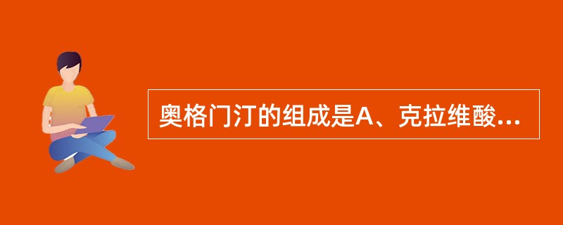 奥格门汀的组成是A、克拉维酸£«氨苄西林B、克拉维酸£«阿莫西林C、克拉维酸£«