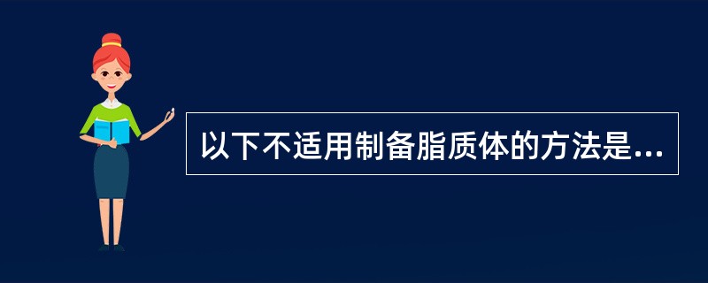 以下不适用制备脂质体的方法是A、注入法B、冷冻干燥法C、薄膜分散法D、超声波分散