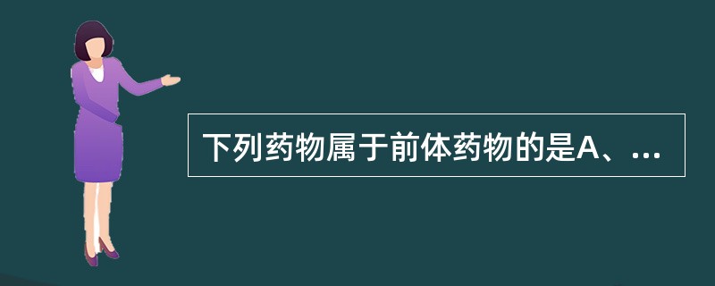 下列药物属于前体药物的是A、美法仑B、卡莫司汀C、环磷酰胺D、卡铂E、顺铂 -