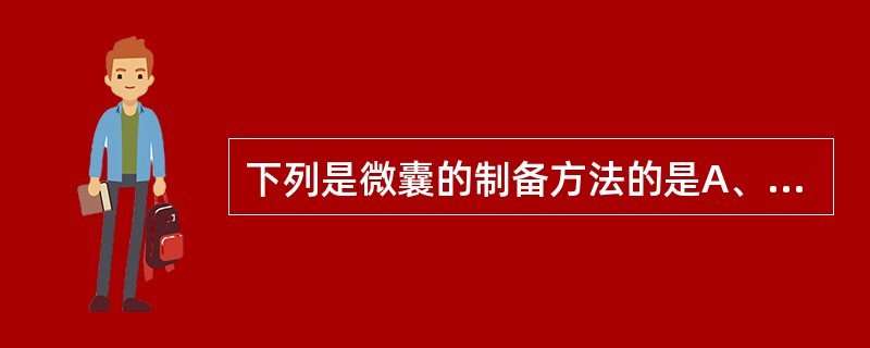 下列是微囊的制备方法的是A、薄膜分散法B、逆相蒸发法C、注入法D、热熔法E、液中