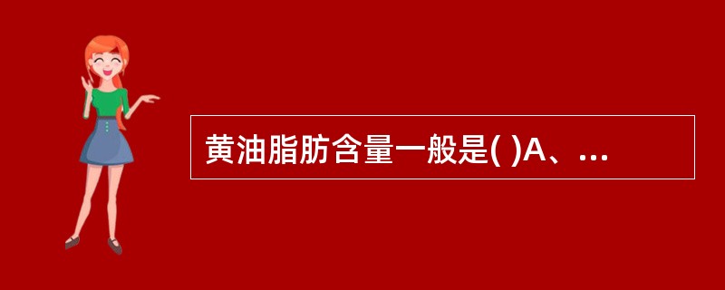 黄油脂肪含量一般是( )A、100%B、85%C、55%D、45%