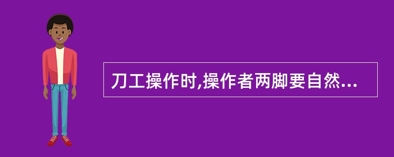 刀工操作时,操作者两脚要自然分立站稳,上身要( )。A、弯腰曲背B、略向前倾C、