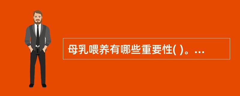 母乳喂养有哪些重要性( )。A、母乳喂养是促进健康,提高民族素质的基础,关系到国