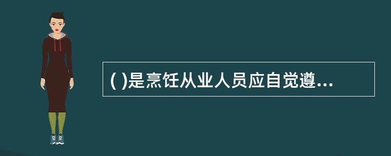 ( )是烹饪从业人员应自觉遵守的职业道德。A、公平交易,货真价实B、团结协作,共