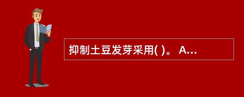 抑制土豆发芽采用( )。 A、腌渍保藏 B、高温杀菌法 C、熏制法 D、辐射保藏