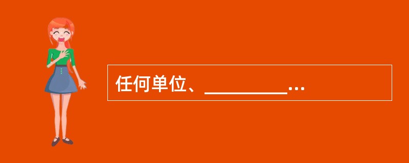任何单位、_________都有参加有组织的灭火工作的义务。