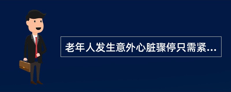 老年人发生意外心脏骤停只需紧急拨打120等待医务人员急救即可。