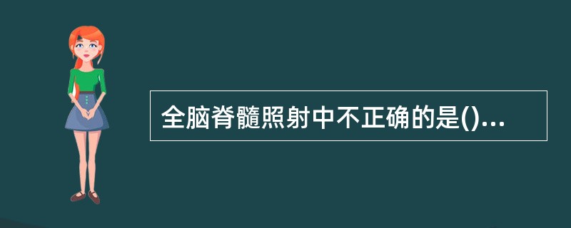 全脑脊髓照射中不正确的是()。A、全脑照射注意挡铅不应该照射的部位B、注意照射宽