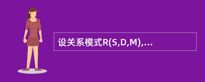 设关系模式R(S,D,M),其函数依赖集F={S→D,D→M},则关系R的规范化