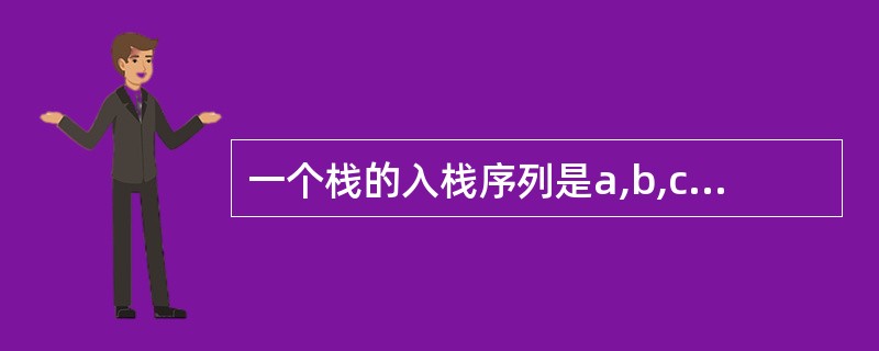 一个栈的入栈序列是a,b,c,d,e,则栈不可能的输出序列是