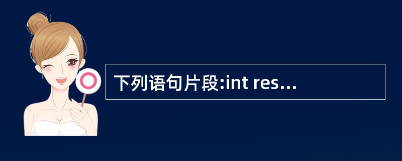 下列语句片段:int resultint a=17,b=6;result=(a%