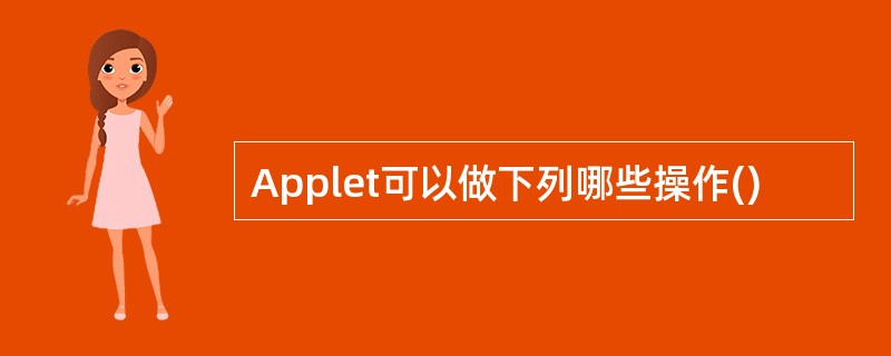 Applet可以做下列哪些操作()