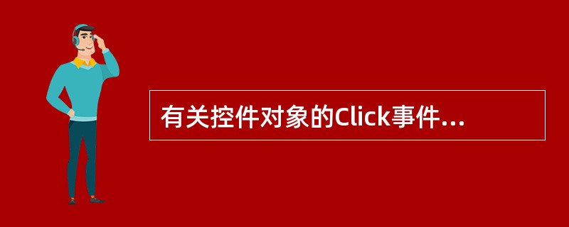 有关控件对象的Click事件的正确叙述是 ______ 。