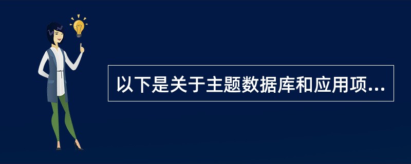 以下是关于主题数据库和应用项目的描述:Ⅰ.多个应用项目可以共同使用一个主题数据库