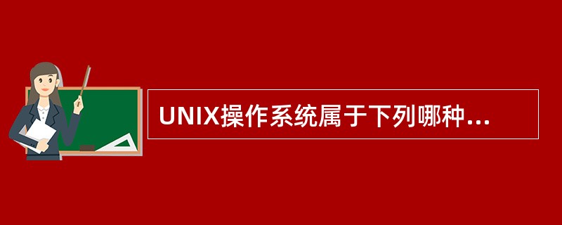 UNIX操作系统属于下列哪种类型的操作系统______。