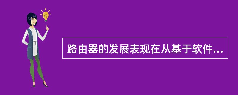 路由器的发展表现在从基于软件实现路由功能的单总线CPU结构路由器,转向于基于硬件