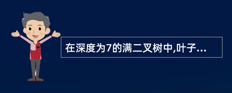 在深度为7的满二叉树中,叶子结点的个数为()。