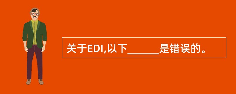 关于EDI,以下______是错误的。