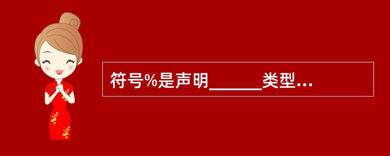 符号%是声明______类型变量的类型定义符。