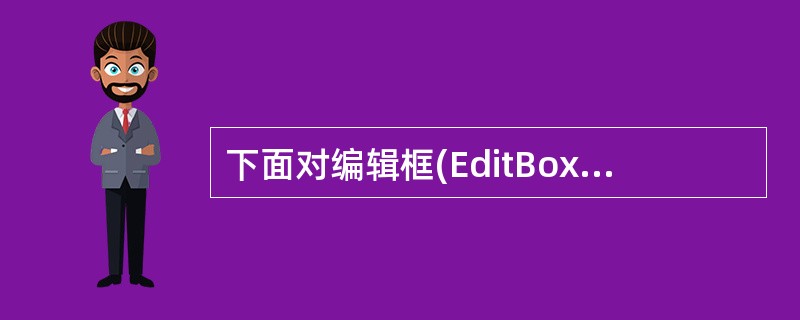 下面对编辑框(EditBox)控制属性的描述正确的是 ______。