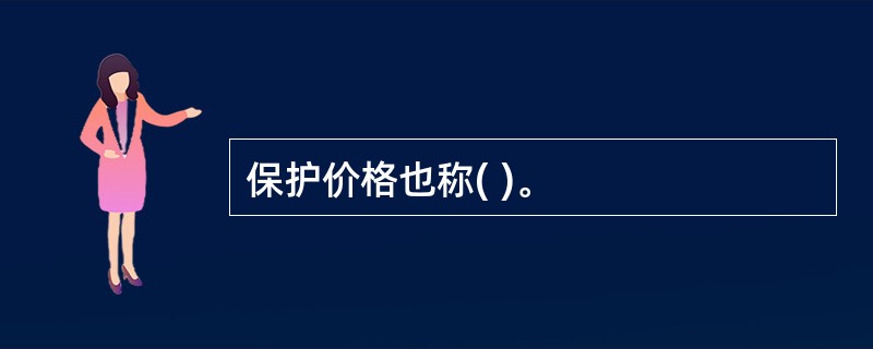 保护价格也称( )。