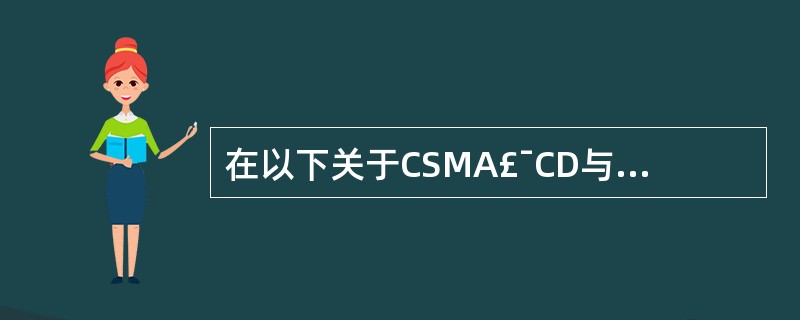 在以下关于CSMA£¯CD与Token Bus、Token Ring比较的论述中