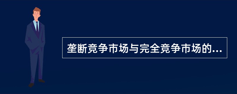 垄断竞争市场与完全竞争市场的主要区别在于( ) A生产者数量B进入障碍大小C产品