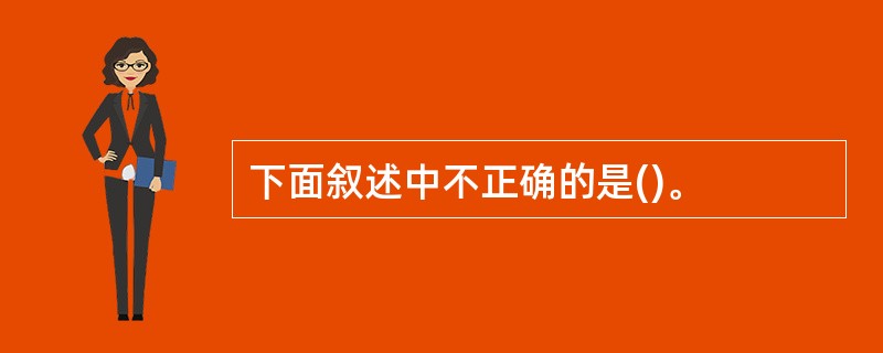 下面叙述中不正确的是()。