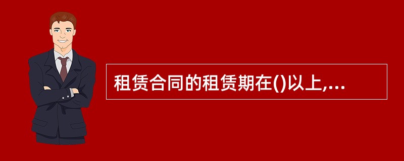 租赁合同的租赁期在()以上,应采取书面形式 A三个月 B六个月 C一年 D三年