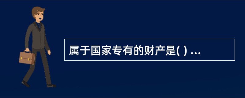 属于国家专有的财产是( ) A草原B公路C滩涂D农田水利设施