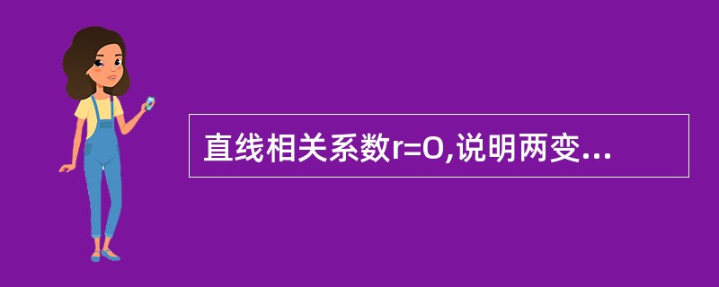 直线相关系数r=O,说明两变量间( )。