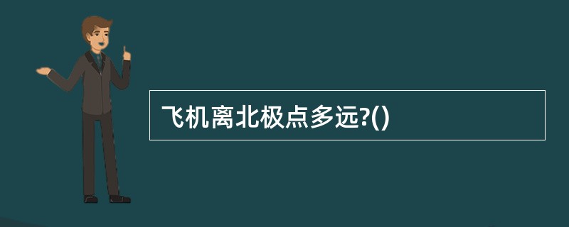 飞机离北极点多远?()