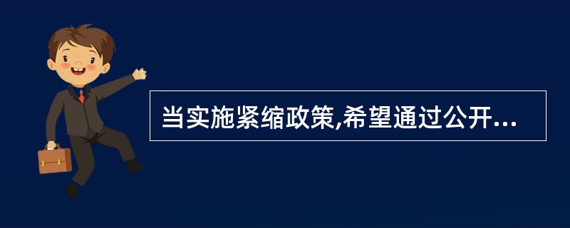 当实施紧缩政策,希望通过公开市场业务减少货币供给、从而提高利率时,中央银行应该(