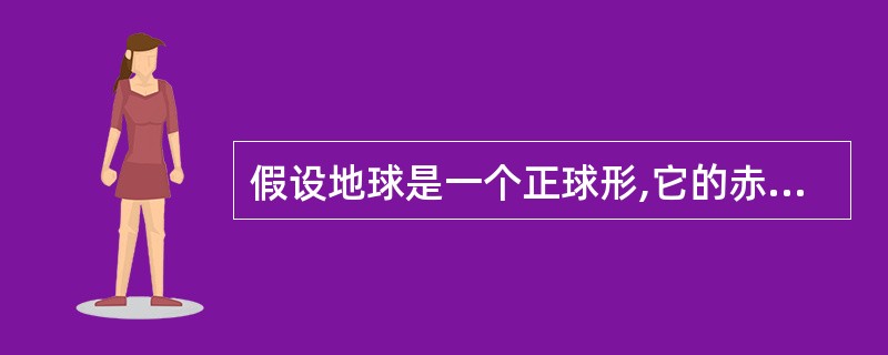 假设地球是一个正球形,它的赤道长4万千米。现在用一根比赤道长10米的绳子围绕赤道