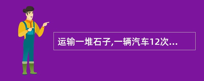 运输一堆石子,一辆汽车12次可以运完,一辆大车30次可以运完,现由一辆汽车运4次