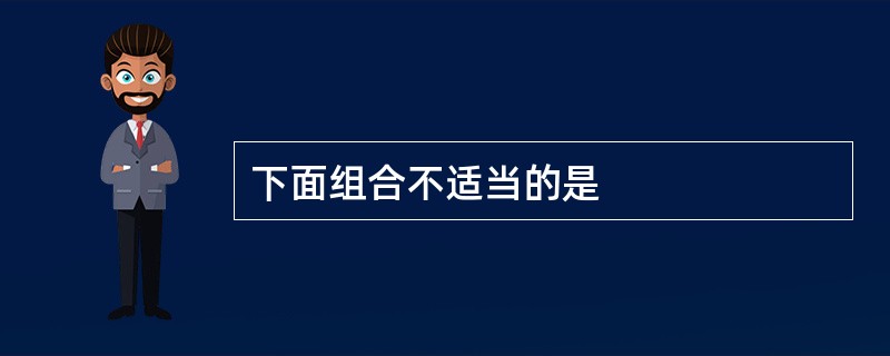 下面组合不适当的是