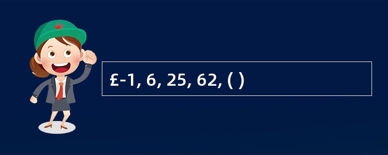 £­1, 6, 25, 62, ( )