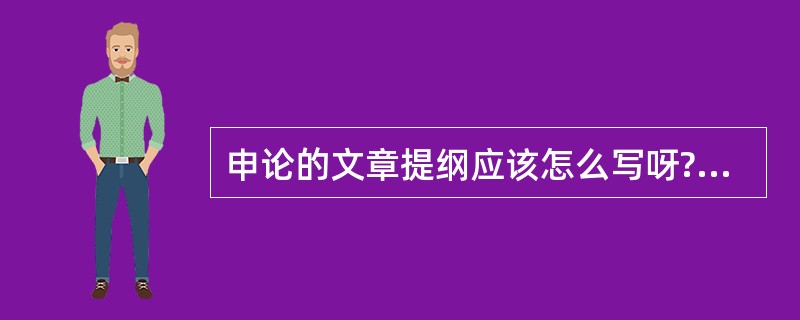 申论的文章提纲应该怎么写呀?跟时政热点有关系吗?