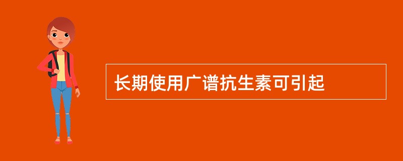 长期使用广谱抗生素可引起