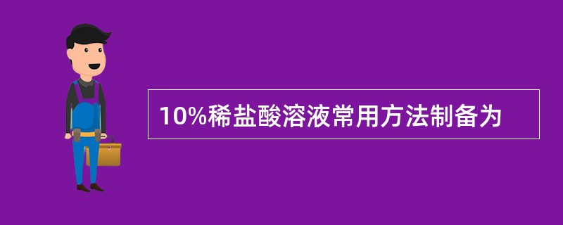 10%稀盐酸溶液常用方法制备为