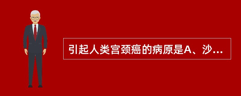 引起人类宫颈癌的病原是A、沙眼衣原体变种B、人类乳头瘤病毒C、巨细胞病毒D、单纯