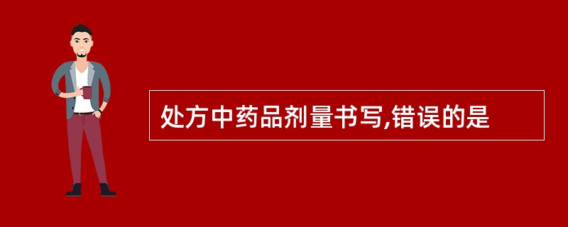 处方中药品剂量书写,错误的是