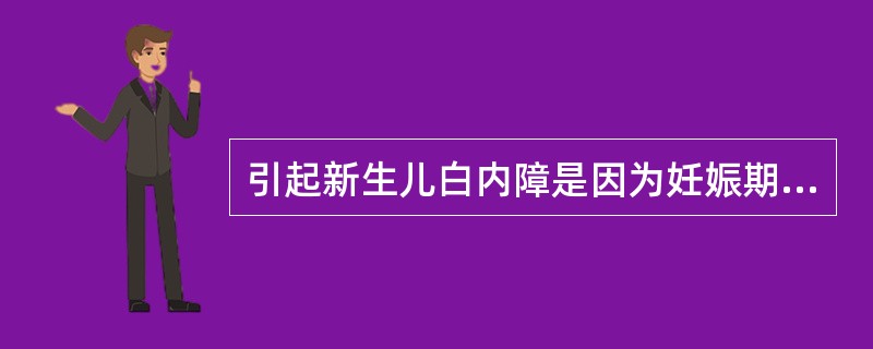 引起新生儿白内障是因为妊娠期A、服用维生素D过量B、服用维生素A过量C、服用维生