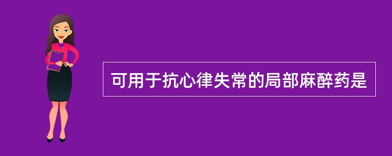 可用于抗心律失常的局部麻醉药是