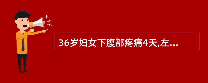 36岁妇女下腹部疼痛4天,左下腹痉挛性疼痛,阴道有大量黄色、无气味的分泌物。一周