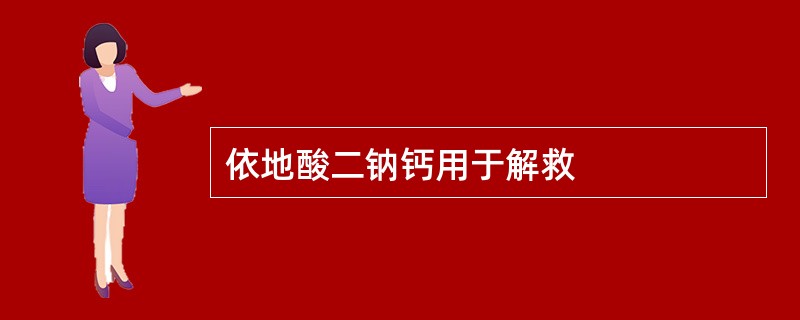 依地酸二钠钙用于解救